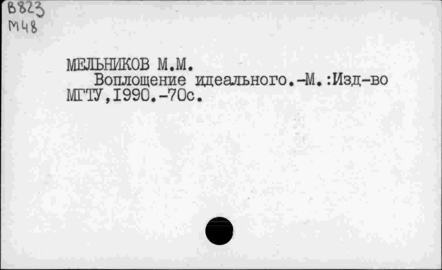 ﻿
МЕЛЬНИКОВ м.м.
Воплощение идеального.-М.:Изд-во МГЛУ,1990.-70с.